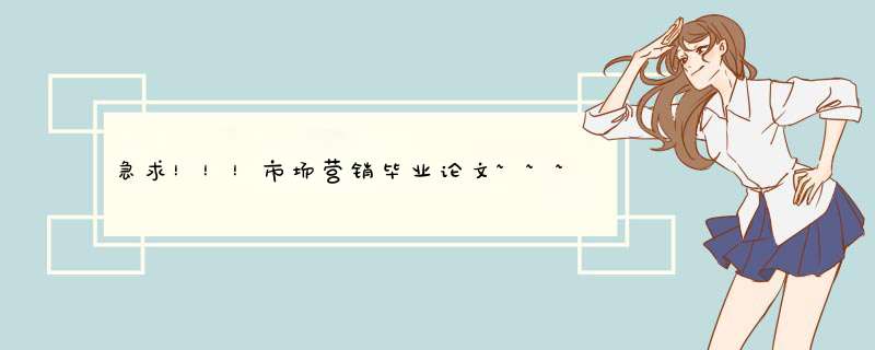 急求！！！市场营销毕业论文~~~各位大虾们帮帮忙吧 要求4000字左右..参考文献 最少6篇 积分要多少给多少,第1张